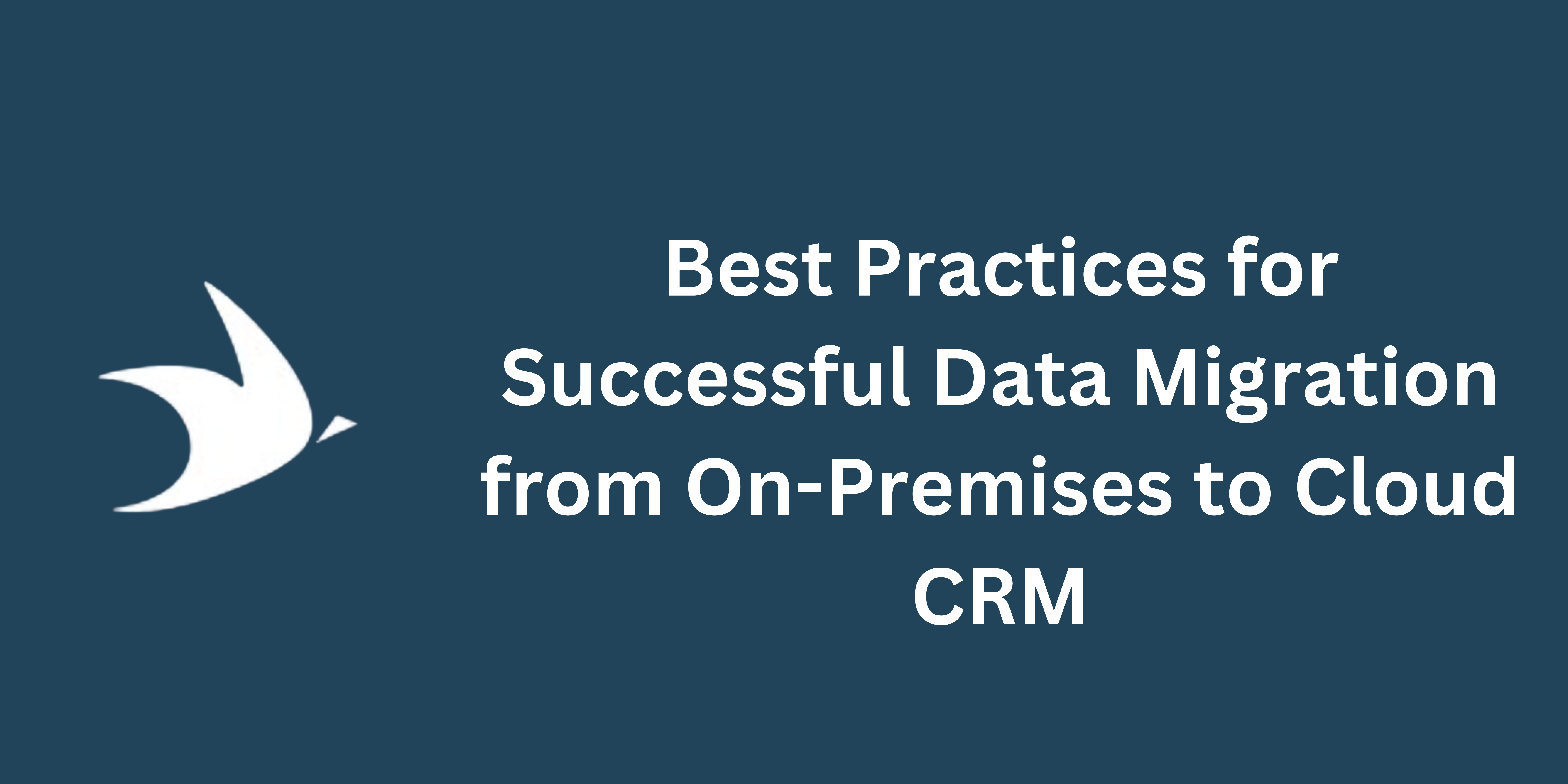 Best Practices for Successful Data Migration from On-Premises to Cloud CRM